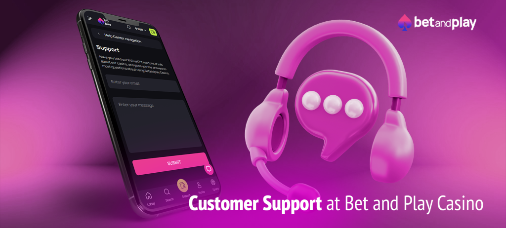 Bet and Play casino offers to contact the customer support team with any questions you may have